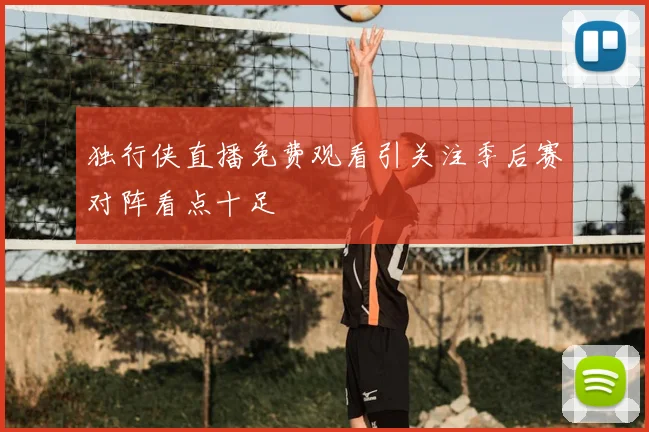 独行侠直播免费观看引关注季后赛对阵看点十足